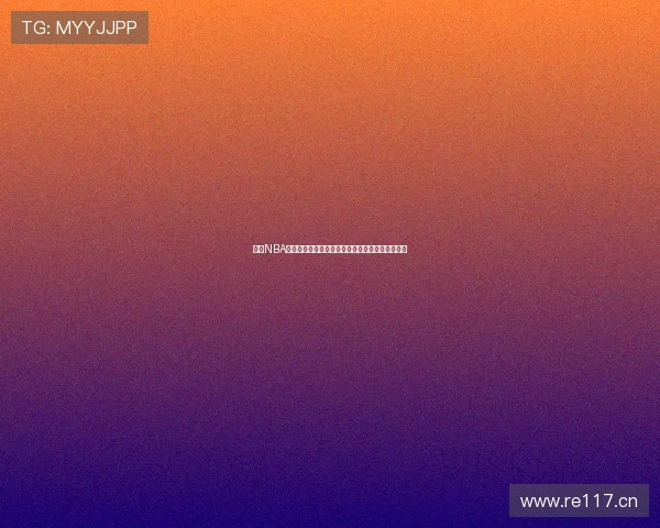 腾讯NBA小仙深度解析最新赛季精彩瞬间与球星动态全记录 腾讯NBA小仙深度解析最新赛季精彩瞬间与球星动态全记录